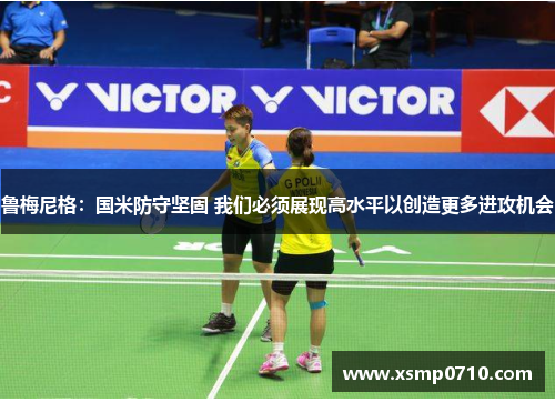 鲁梅尼格:国米防守坚固 我们必须展现高水平以创造更多进攻机会 鲁梅尼格:国米防守坚固 我们必须展现高水平以创造更多进攻机会